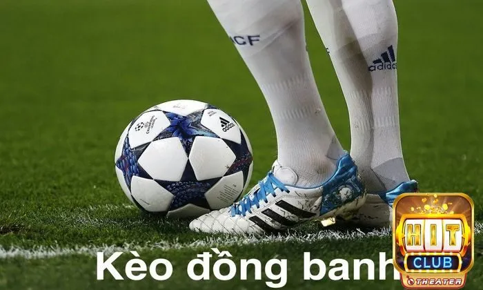 Bí quyết chơi kèo chấp từ cơ bản đến thắng lớn 3 Kèo đồng banh là gì?