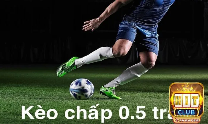 Bí quyết chơi kèo chấp từ cơ bản đến thắng lớn 5 Kèo chấp 0.5 trái