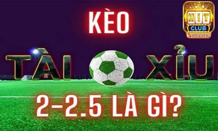 Kèo tài xỉu bóng đá là gì? Mẹo chơi bất bại từ chuyên gia 3 Kèo tài xỉu 2-2.5 trái là gì?